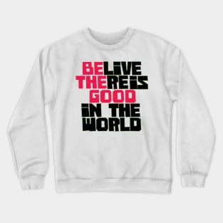 Be the Good, Believe there is good in the world, good vibes only, positive, believe, be the good, motivational Crewneck Sweatshirt